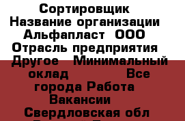 Сортировщик › Название организации ­ Альфапласт, ООО › Отрасль предприятия ­ Другое › Минимальный оклад ­ 15 000 - Все города Работа » Вакансии   . Свердловская обл.,Верхний Тагил г.